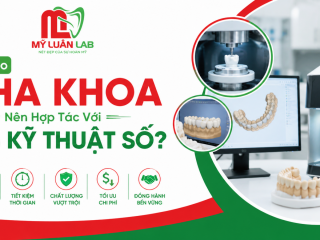 Tại Sao Nha Khoa Nên Hợp Tác Với Lab Kỹ Thuật Số? | Mỹ Luân Dental Lab